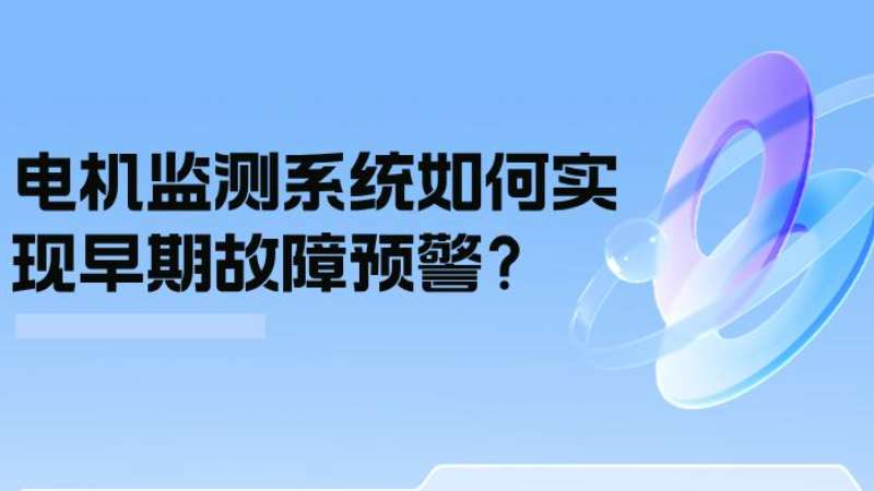 案例分析：电机监测系统如何实现早期故障预警？